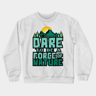 'Dare To Be A Force Of Nature' Environment Awareness Shirt Crewneck Sweatshirt